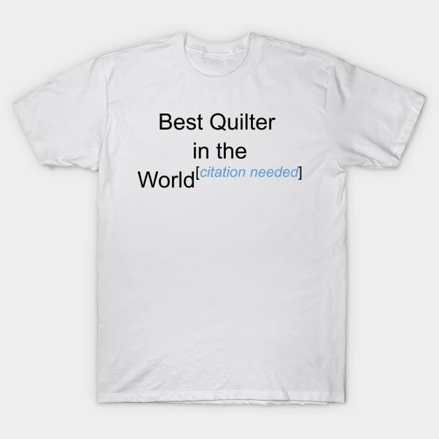 Best Quilter in the World - Citation Needed! T-Shirt by lyricalshirts
